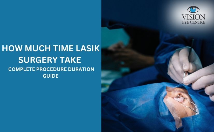 How Much Time LASIK Surgery Take – Complete Procedure Duration Guide