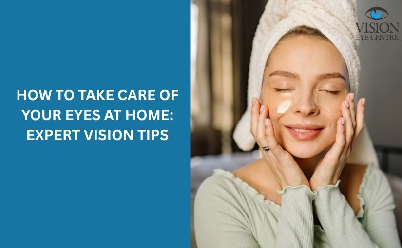 How to Take Care of Your Eyes at Home: Simple Tips for Healthy Vision