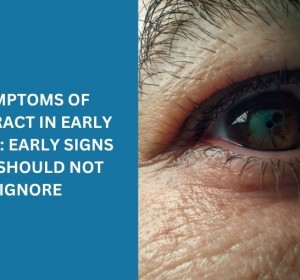 Symptoms of Cataract in Early Stage: Early Signs You Should Not Ignore ...
